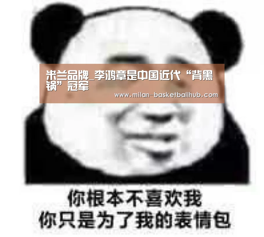 米兰品牌_李鸿章是中国近代“背黑锅”冠军(图1) 米兰入口